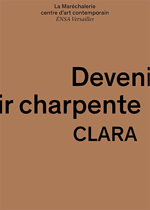 Devenir charpente, carton d'invitation de l'exposition CLARA au Centre d'art La MAréchalerie, Versailles,s eptembre-décembre 2021